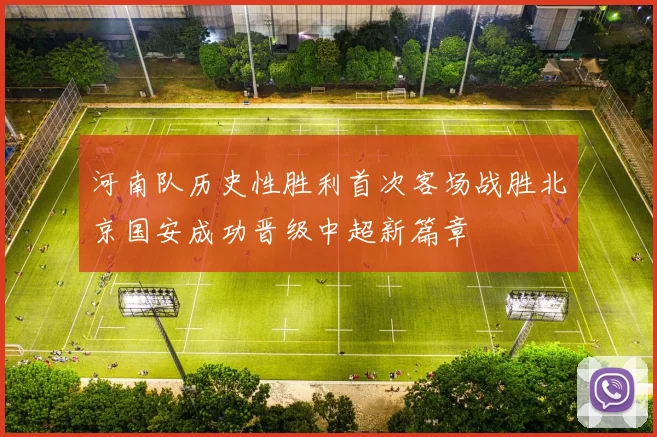 河南队历史性胜利首次客场战胜北京国安成功晋级中超新篇章
